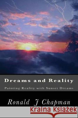 Dreams and Reality: Painting Reality with Sunset Dreams Ronald J. Chapman 9781547009091 Createspace Independent Publishing Platform - książka