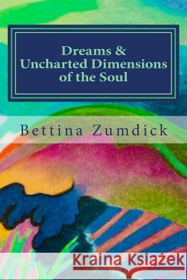 Dreams and Uncharted Dimensions of the Soul Bettina Zumdick 9781722779122 Createspace Independent Publishing Platform - książka