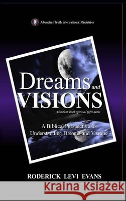 Dreams and Visions: A Biblical Perspective to Understanding Dreams and Visions Roderick Levi Evans 9781088205662 Abundant Truth Publishing - książka