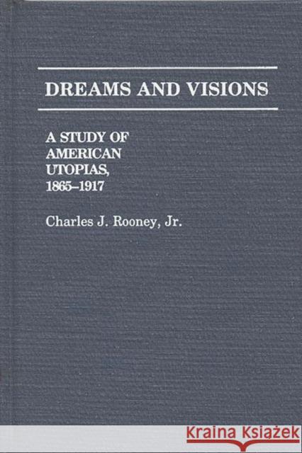 Dreams and Visions: A Study of American Utopias, 1865-1917 Rooney, Charles 9780313237270 Greenwood Press - książka