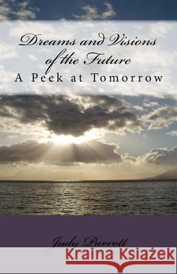 Dreams and Visions of the Future: A Peek at Tomorrow Judy Parrott 9781515007739 Createspace Independent Publishing Platform - książka