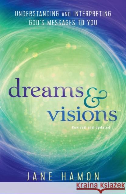 Dreams and Visions: Understanding and Interpreting God's Messages to You Jane Hamon Dutch Sheets 9780800797799 Chosen Books - książka