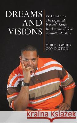 Dreams and Visions: Volume 1: The Expressed, Inspired, Secret, Revelations: Of God: Apostolic Mandate Christopher Covington 9781452515533 Balboa Press - książka