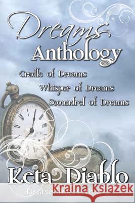 Dreams Anthology: Cradle of Dreams, Whisper of Dreams and Scoundrel of Dreams Keta Diablo 9781717270092 Createspace Independent Publishing Platform - książka