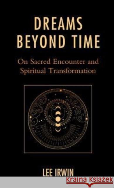 Dreams Beyond Time: On Sacred Encounter and Spiritual Transformation Lee Irwin 9781793642615 Lexington Books - książka