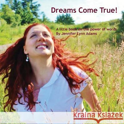 Dreams Come True!: A little book on the power of words Adams, Jennifer Lynn 9780615882123 Flying Chickadee - książka