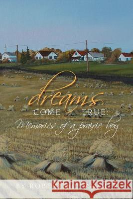 Dreams Come True: Memories of a Prairie Boy Robert Zimmer 9781726298391 Createspace Independent Publishing Platform - książka