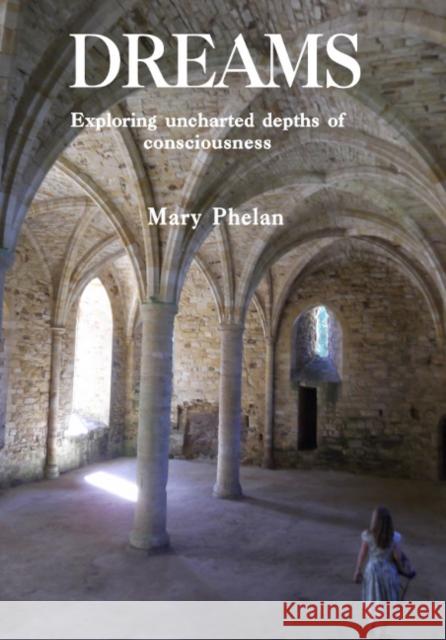 Dreams: Exploring uncharted depths of consciousness Mary Phelan 9781906958985 Mandrake of Oxford - książka