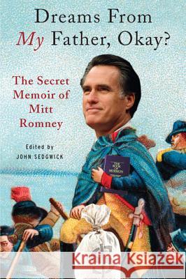 Dreams from My Father, Okay?: The Secret Memoir of Mitt Romney Sedgwick, John 9780786753260 Argo-Navis - książka