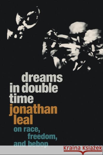 Dreams in Double Time: On Race, Freedom, and Bebop Jonathan Leal 9781478019985 Duke University Press - książka