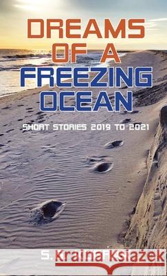 Dreams of a Freezing Ocean: Short Stories 2019-2021 S. G. Kubrak 9781737592204 Sg Communications - książka