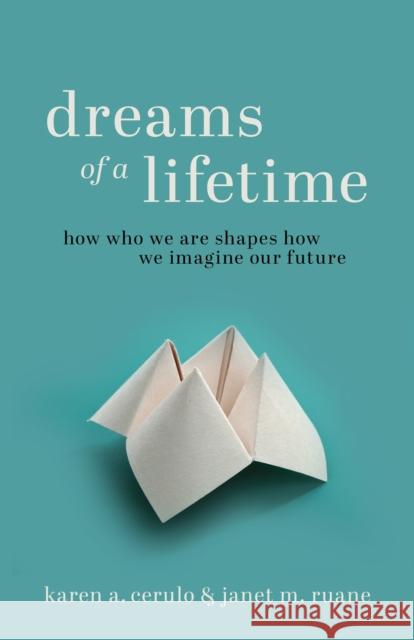 Dreams of a Lifetime: How Who We Are Shapes How We Imagine Our Future Karen a. Cerulo Janet M. Ruane 9780691229096 Princeton University Press - książka