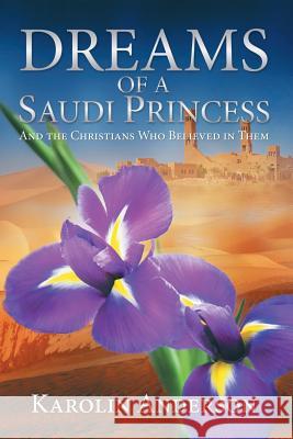 Dreams of a Saudi Princess: And the Christians Who Believed in Them Karolin Anderson 9781490865720 WestBow Press - książka