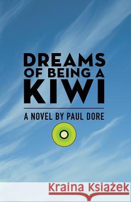 Dreams of Being a Kiwi Paul Dore 9781999406738 Paul Dore Creative Services - książka