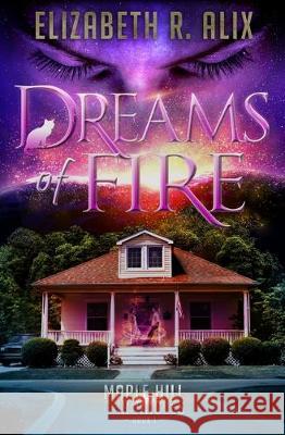 Dreams of Fire: Maple Hill Chronicles Book 1 Elizabeth R. Alix Fenn MacDonald 9780998524320 Mary E. G. Wilmerding DBA Elizabeth R. Alix - książka