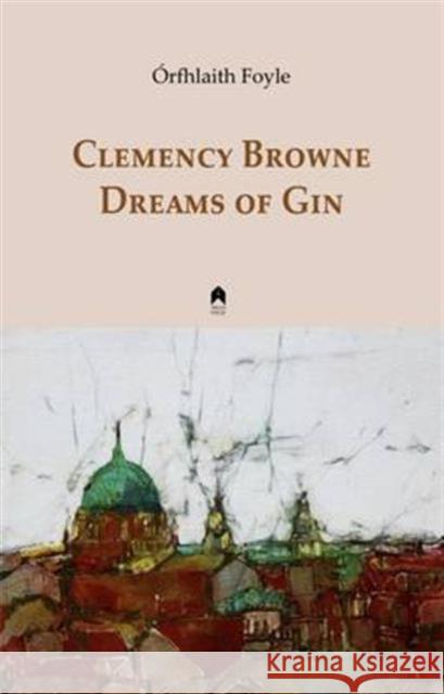 Dreams of Gin: Clemency Browne Orfhlaith Foyle Aorfhlaith Foyle 9781851321094 Arlen House - książka