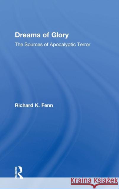 Dreams of Glory: The Sources of Apocalyptic Terror Fenn, Richard K. 9780754654506 Ashgate Publishing Limited - książka