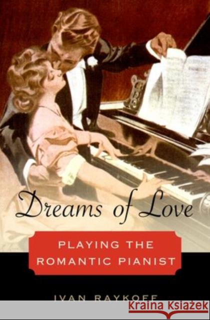 Dreams of Love: Playing the Romantic Pianist Raykoff, Ivan 9780199892679 Oxford University Press - książka