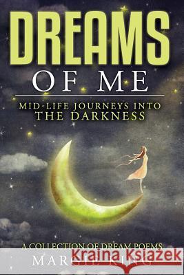 Dreams of Me: Mid-Life Journeys Into The Darkness King, Margie 9781532744686 Createspace Independent Publishing Platform - książka