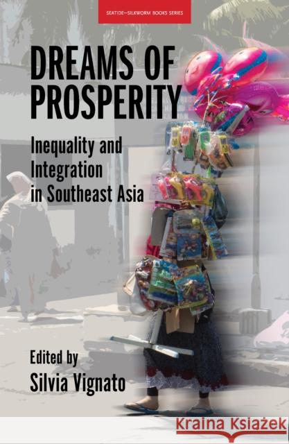 Dreams of Prosperity: Inequality and Integration in Southeast Asia Silvia Vignato 9786162151415 Silkworm Books - książka