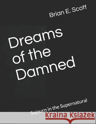 Dreams of the Damned: Sojourn in the Supernatural Brian E. Scott 9781095067222 Independently Published - książka