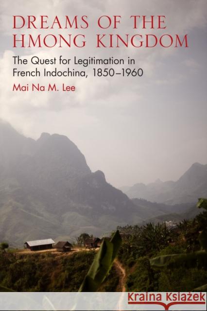 Dreams of the Hmong Kingdom: The Quest for Legitimation in French Indochina, 1850-1960 Mai Na Lee 9780299298845 University of Wisconsin Press - książka