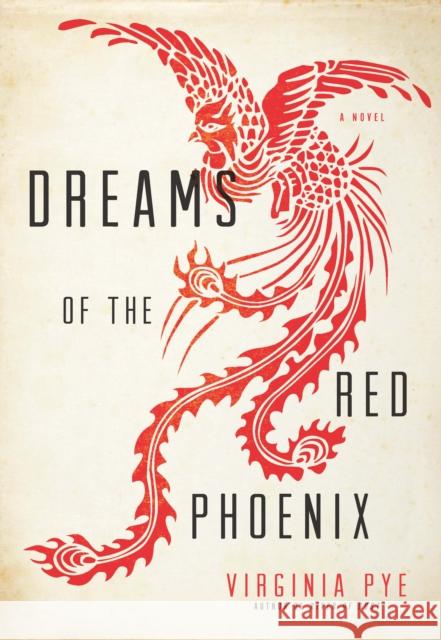 Dreams of the Red Phoenix Virginia Pye 9781609531232 Unbridled Books - książka