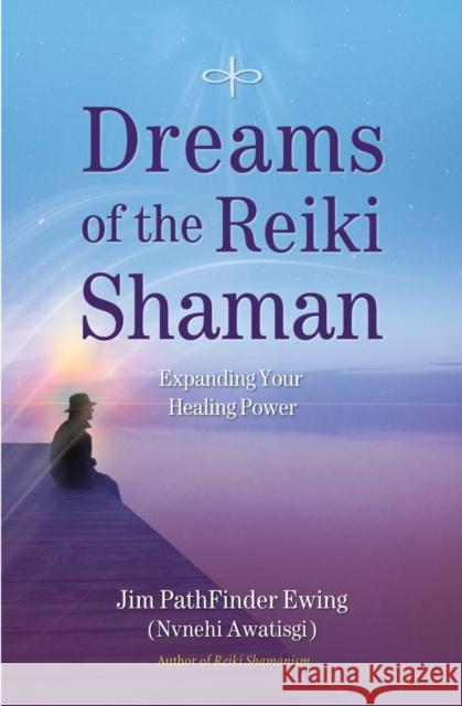 Dreams of the Reiki Shaman: Expanding Your Healing Power Jim PathFinder Ewing 9781844095681 Findhorn Press Ltd - książka