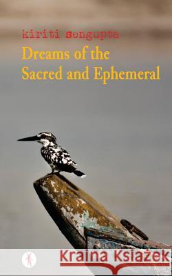 Dreams of the Sacred and Ephemeral Kiriti SenGupta 9789385782633 Hawakal Publishers - książka