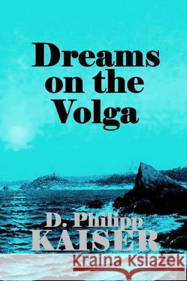 Dreams on the Volga D. Philipp Kaiser 9781496018403 Createspace - książka