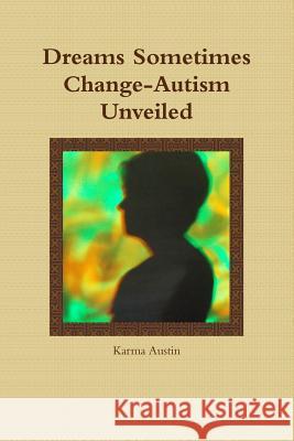 Dreams Sometimes Change- Autism Unveiled Karma Austin 9781365418303 Lulu.com - książka