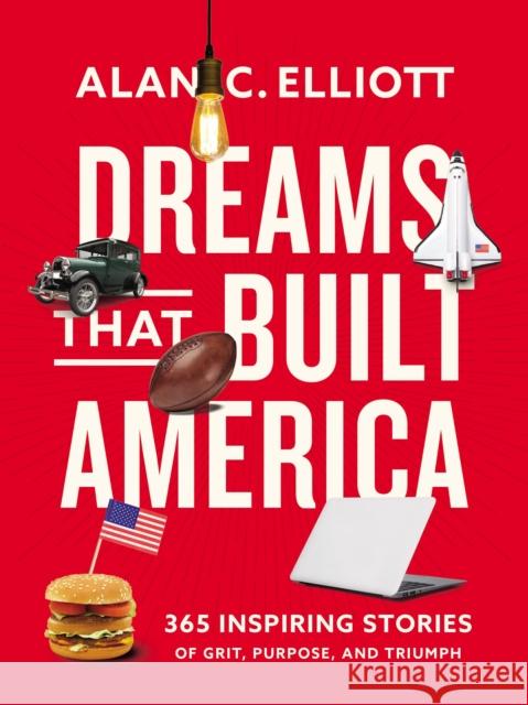 Dreams That Built America: Inspiring Stories of Grit, Purpose, and Triumph Alan Elliott 9780785296942 Thomas Nelson Publishers - książka