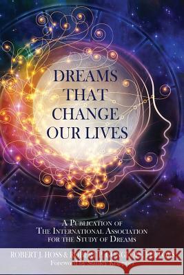 Dreams That Change Our Lives: A Publication of The International Association for the Study of Dreams Hoss, Robert J. 9781630514297 Chiron Publications - książka