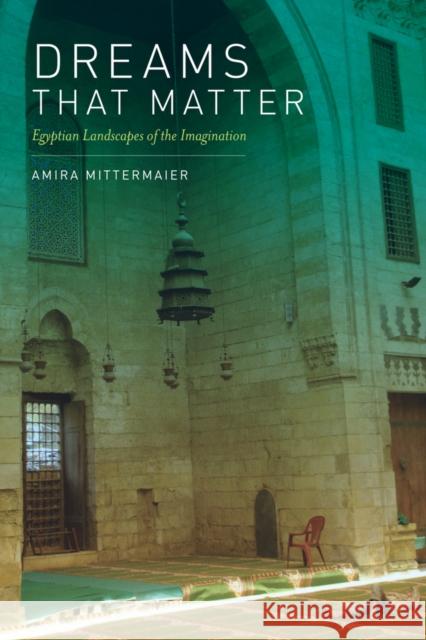 Dreams That Matter: Egyptian Landscapes of the Imagination Mittermaier, Amira 9780520258518 University of California Press - książka
