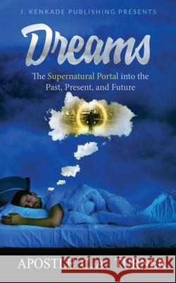 Dreams: The Supernatural Portal into the Past, Present, and Future C. A. Turner 9781944486785 J. Kenkade Publishing - książka