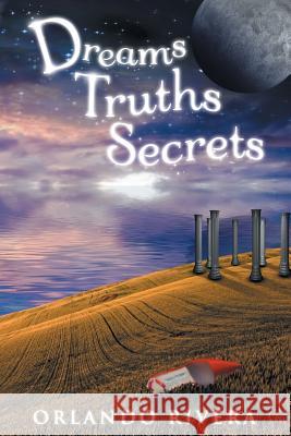 Dreams Truths Secrets Orlando Rivera 9781504379243 Balboa Press - książka