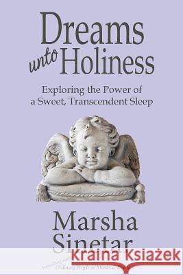 Dreams unto Holiness: Exploring the Power of a Sweet, Transcendent Sleep Sinetar, Marsha 9781535544108 Createspace Independent Publishing Platform - książka