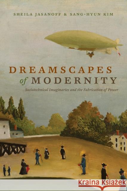 Dreamscapes of Modernity: Sociotechnical Imaginaries and the Fabrication of Power Sheila Jasanoff Sang-Hyun Kim 9780226276526 University of Chicago Press - książka