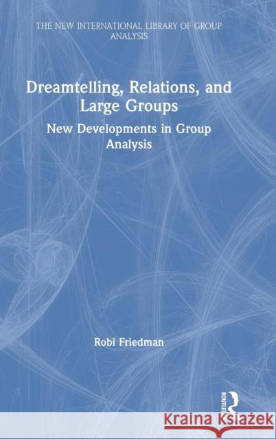 Dreamtelling, Relations, and Large Groups: New Developments in Group Analysis Friedman, Robi 9781138346277 Routledge - książka