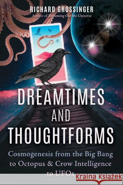 Dreamtimes and Thoughtforms: Cosmogenesis from the Big Bang to Octopus and Crow Intelligence to UFOs Richard Grossinger 9781644115640 Inner Traditions Bear and Company - książka