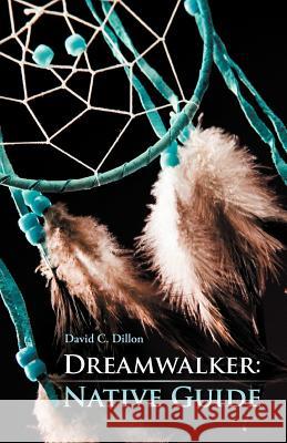 Dreamwalker: Native Guide Dillon, David C. 9781475944129 iUniverse.com - książka