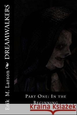 Dreamwalkers: Part One: In the Beginning Erik Matthew Larson 9781516897476 Createspace - książka