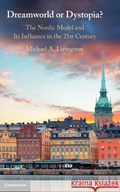 Dreamworld or Dystopia?: The Nordic Model and Its Influence in the 21st Century Livingston, Michael A. 9781108497312 Cambridge University Press - książka