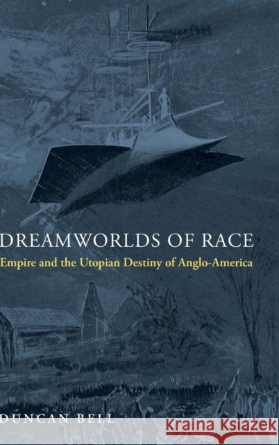 Dreamworlds of Race: Empire and the Utopian Destiny of Anglo-America Duncan Bell 9780691194011 Princeton University Press - książka