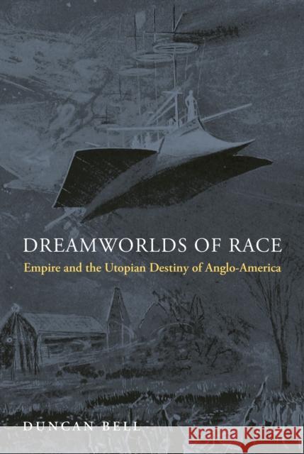 Dreamworlds of Race: Empire and the Utopian Destiny of Anglo-America Duncan Bell 9780691235110 Princeton University Press - książka