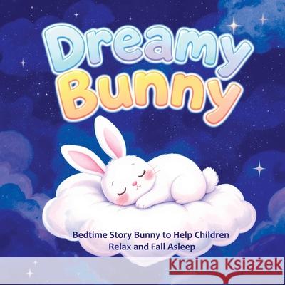 Dreamy Bunny: Bedtime Story Bunny to Help Children Relax and Fall Asleep Childlike Mischievous 9788368294828 Childlike Mischievous - książka
