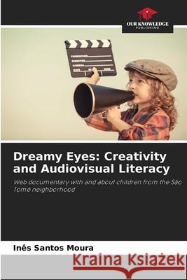Dreamy Eyes: Creativity and Audiovisual Literacy Santos Moura, Inês 9786209205866 Our Knowledge Publishing - książka