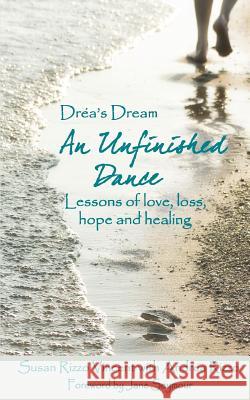 Drea's Dream: An Unfinished Dance: Lessons of love, loss, hope and healing Rizzo, Andrea 9781479389872 Createspace - książka