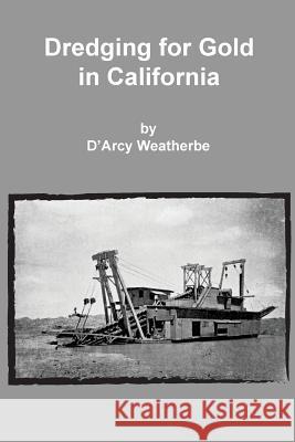 Dredging for Gold in California D'Arcy Weatherbe 9781614740056 Sylvanite Publishing - książka