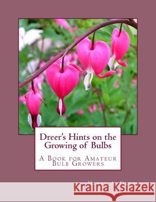 Dreer's Hints on the Growing of Bulbs: A Book for Amateur Bulb Growers Henry A. Dreer Roger Chambers 9781981910427 Createspace Independent Publishing Platform - książka